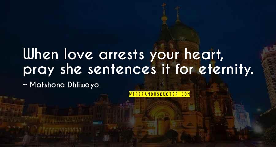 Falling For Quotes By Matshona Dhliwayo: When love arrests your heart, pray she sentences
