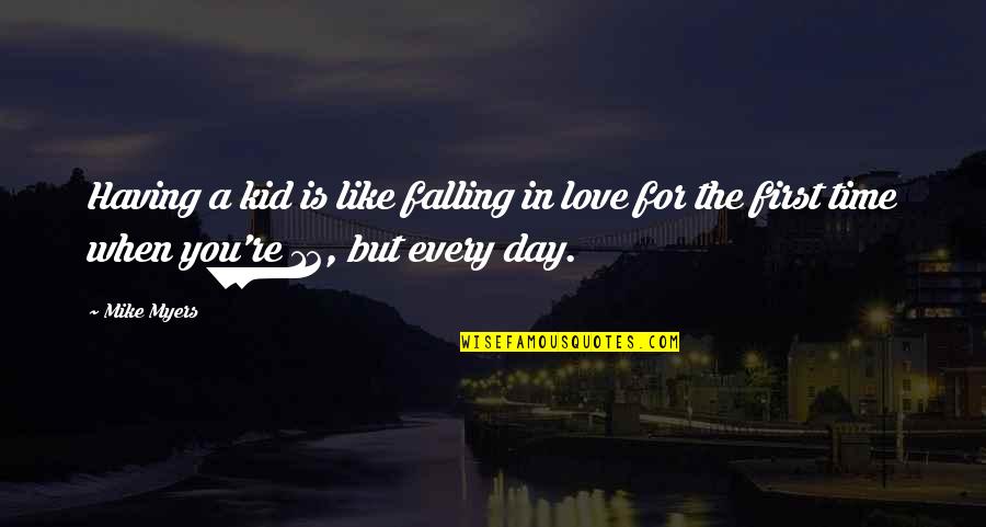 Falling For Quotes By Mike Myers: Having a kid is like falling in love