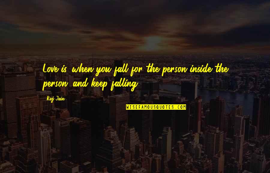 Falling For Quotes By Raj Jain: Love is...when you fall for the person inside