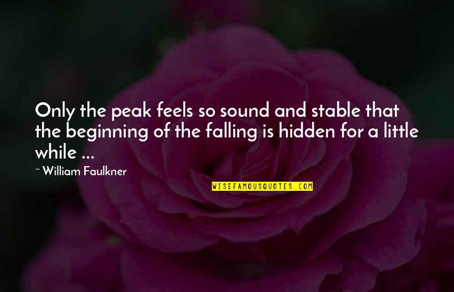 Falling For Quotes By William Faulkner: Only the peak feels so sound and stable