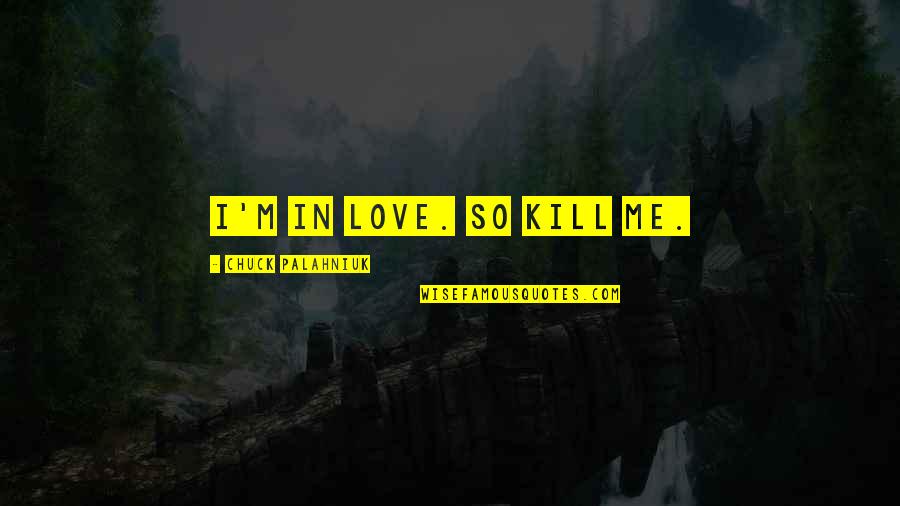 Falling For Someone Fast Quotes By Chuck Palahniuk: I'm in love. So kill me. Falling For Someone Fast Quotes By Chuck Palahniuk: I'm in love. So kill me.