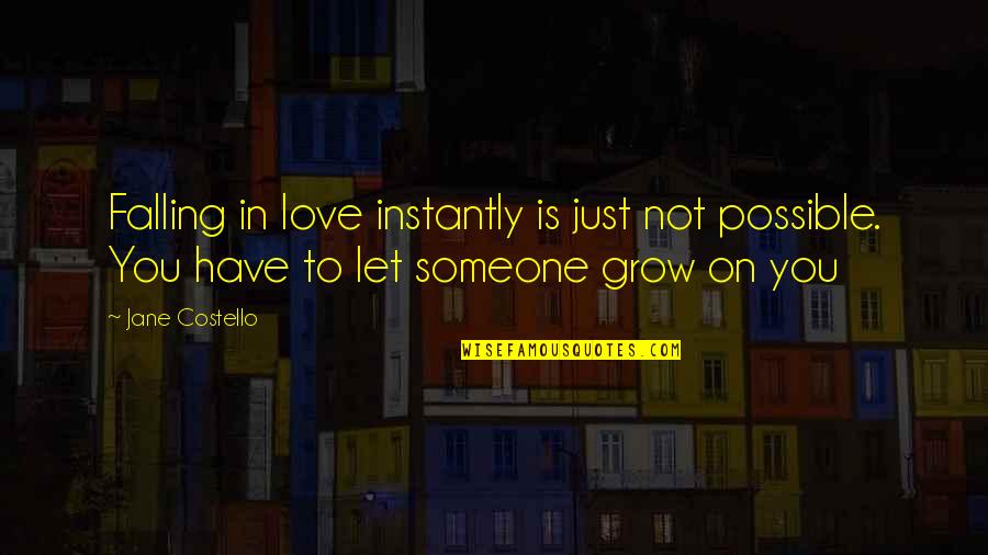 Falling For Someone Quotes By Jane Costello: Falling in love instantly is just not possible.