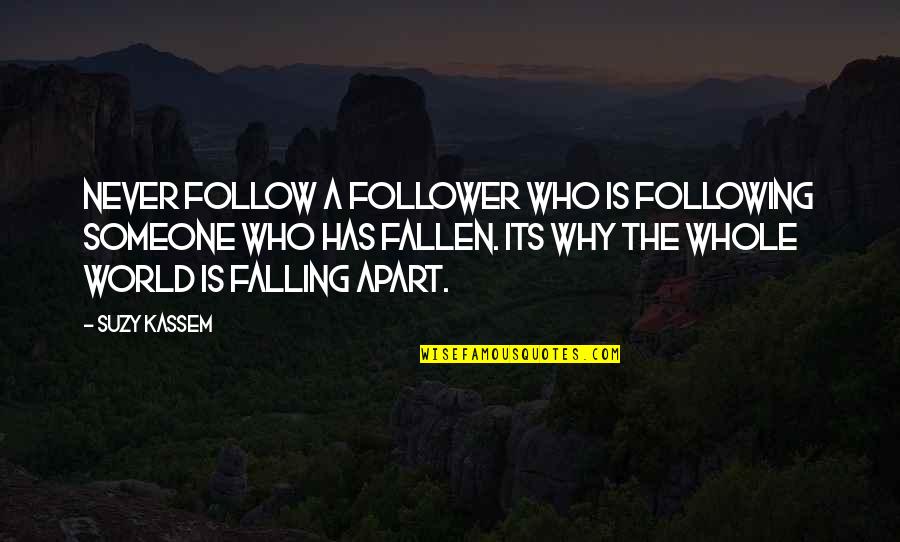 Falling For Someone Quotes By Suzy Kassem: Never follow a follower who is following someone