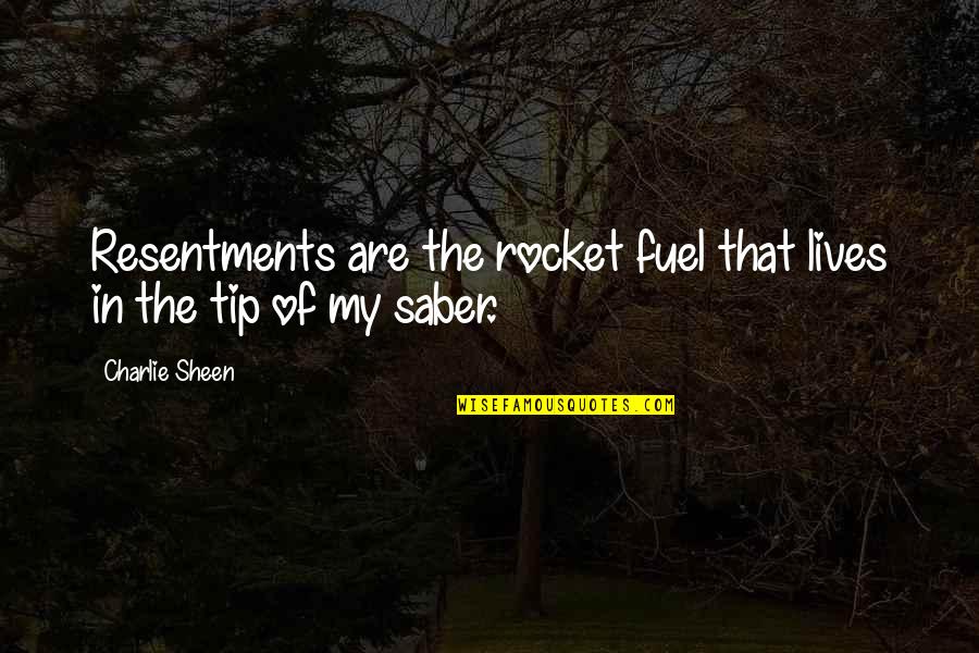 Falling For Someone Who Lives Far Away Quotes By Charlie Sheen: Resentments are the rocket fuel that lives in