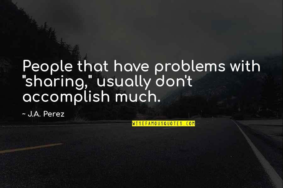 Falling For Someone Who Lives Far Away Quotes By J.A. Perez: People that have problems with "sharing," usually don't