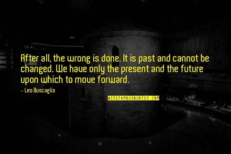 Falling For Someone You Haven't Met Quotes By Leo Buscaglia: After all, the wrong is done. It is