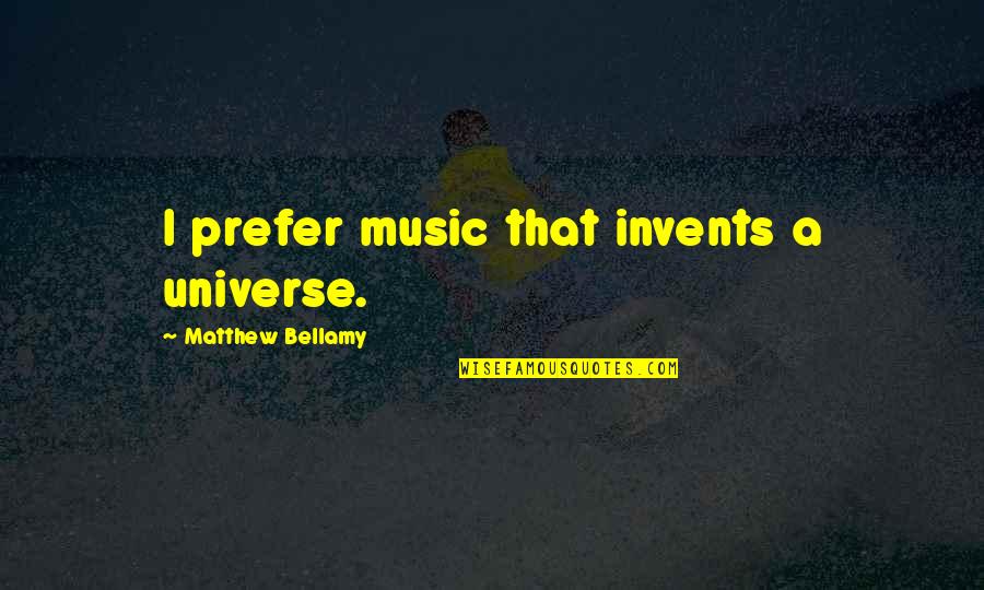 Falling For Someone You Haven't Met Quotes By Matthew Bellamy: I prefer music that invents a universe.