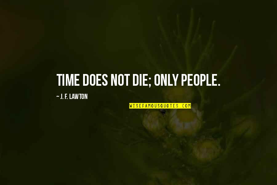 Falling For The Person You Least Expect Quotes By J. F. Lawton: Time does not die; only people.