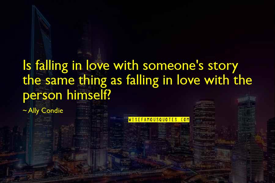 Falling For The Same Person Quotes By Ally Condie: Is falling in love with someone's story the