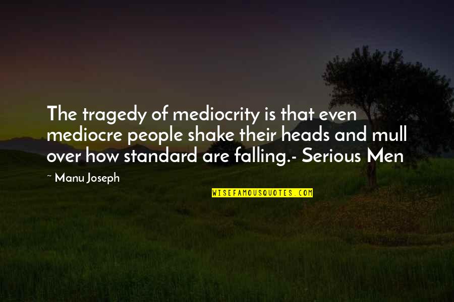 Falling For U Quotes By Manu Joseph: The tragedy of mediocrity is that even mediocre