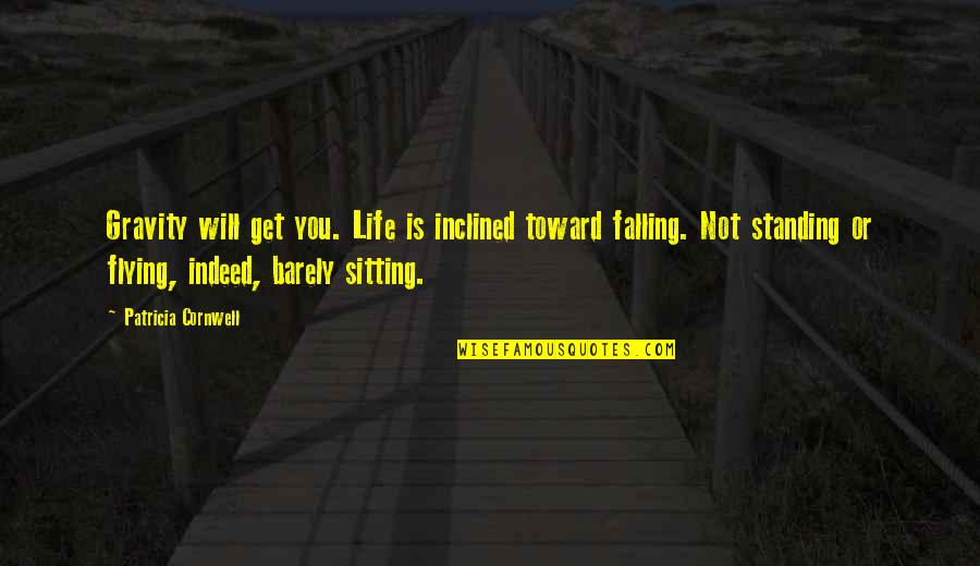 Falling For U Quotes By Patricia Cornwell: Gravity will get you. Life is inclined toward