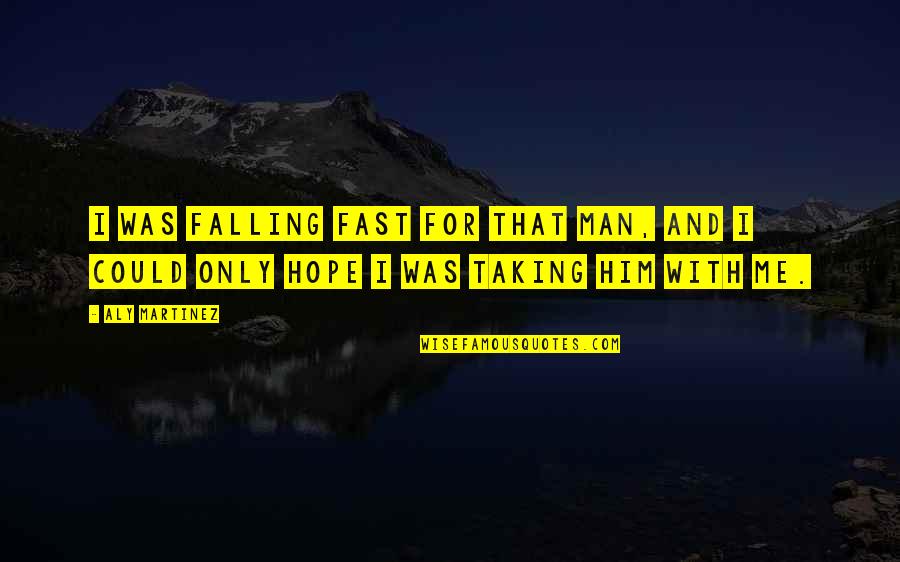 Falling For You Fast Quotes By Aly Martinez: I was falling fast for that man, and