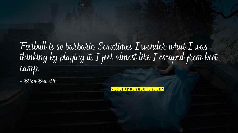 Falling For You Fast Quotes By Brian Bosworth: Football is so barbaric. Sometimes I wonder what