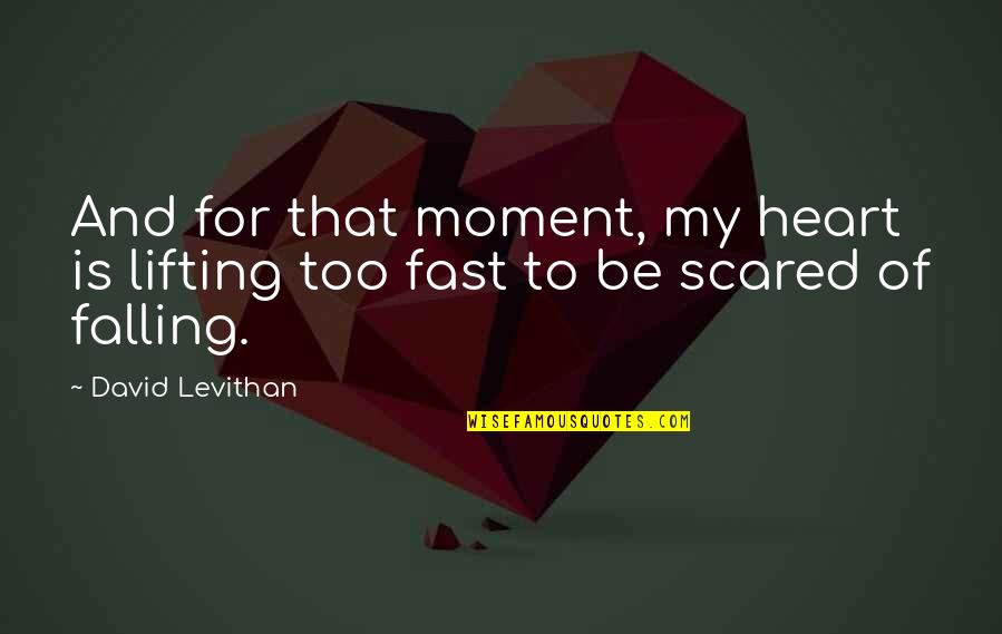 Falling For You Fast Quotes By David Levithan: And for that moment, my heart is lifting