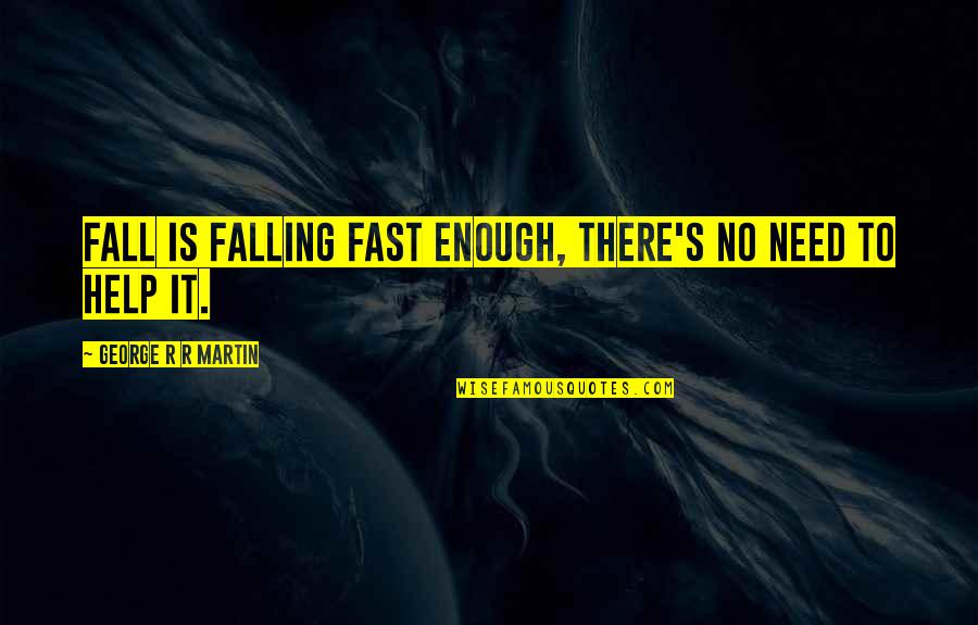 Falling For You Fast Quotes By George R R Martin: Fall is falling fast enough, there's no need Falling For You Fast Quotes By George R R Martin: Fall is falling fast enough, there's no need