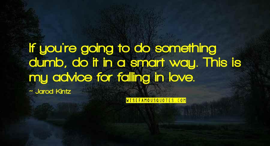 Falling For You Love Quotes By Jarod Kintz: If you're going to do something dumb, do