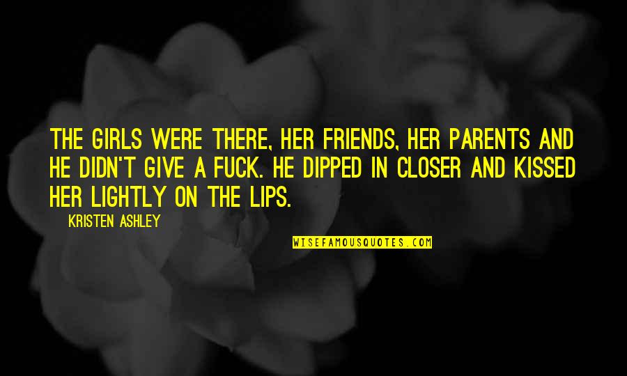 Falling For You Quickly Quotes By Kristen Ashley: The girls were there, her friends, her parents