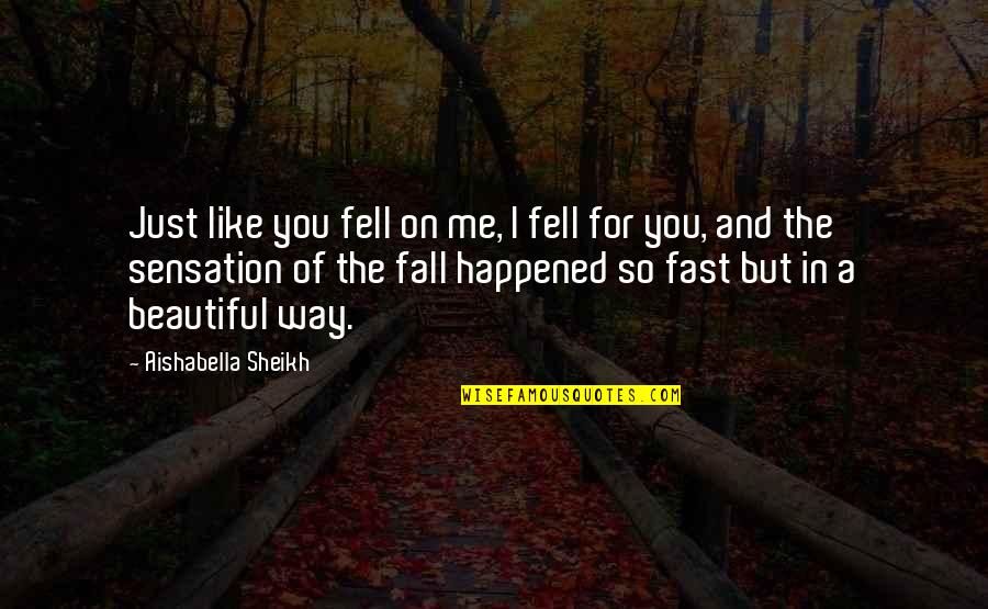 Falling For You Too Fast Quotes By Aishabella Sheikh: Just like you fell on me, I fell