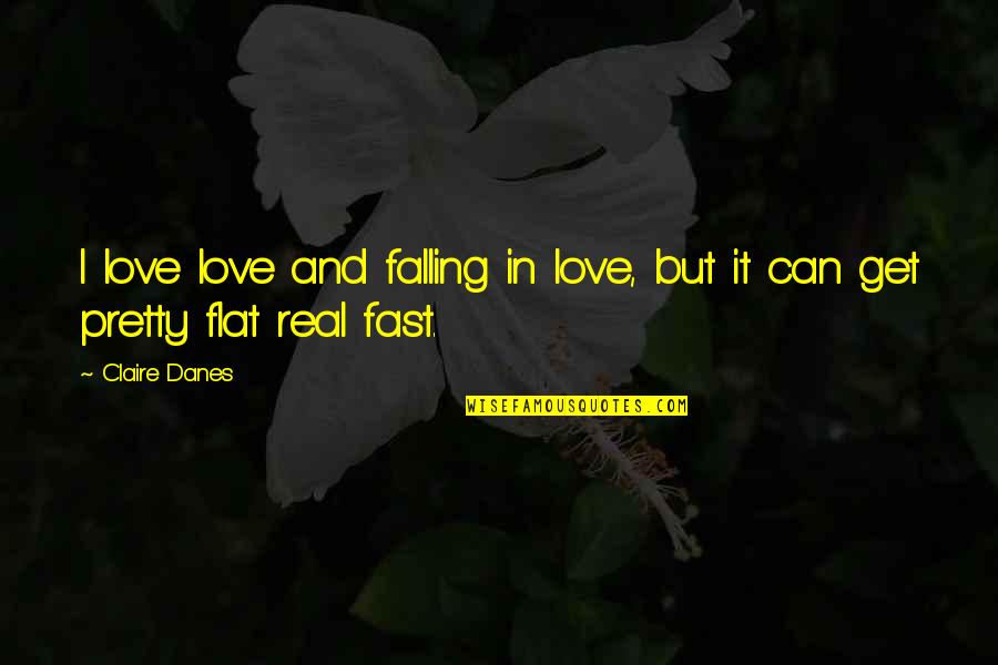 Falling For You Too Fast Quotes By Claire Danes: I love love and falling in love, but