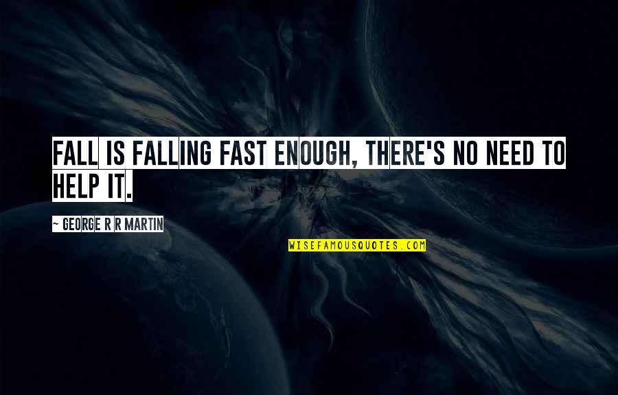 Falling For You Too Fast Quotes By George R R Martin: Fall is falling fast enough, there's no need
