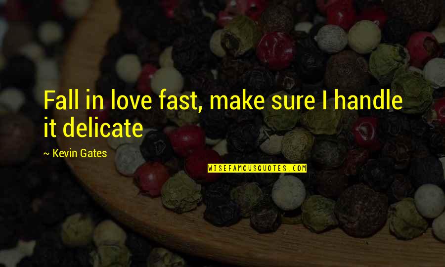 Falling For You Too Fast Quotes By Kevin Gates: Fall in love fast, make sure I handle