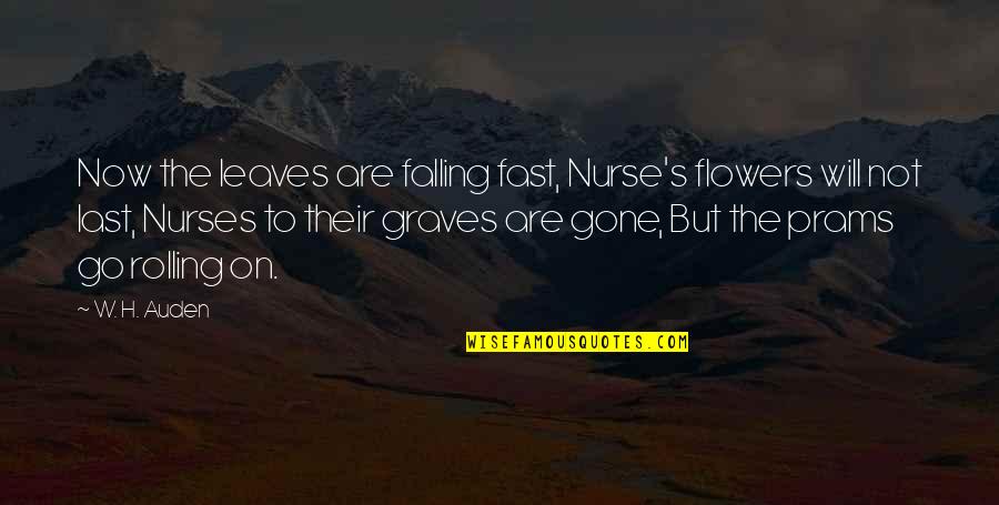 Falling For You Too Fast Quotes By W. H. Auden: Now the leaves are falling fast, Nurse's flowers