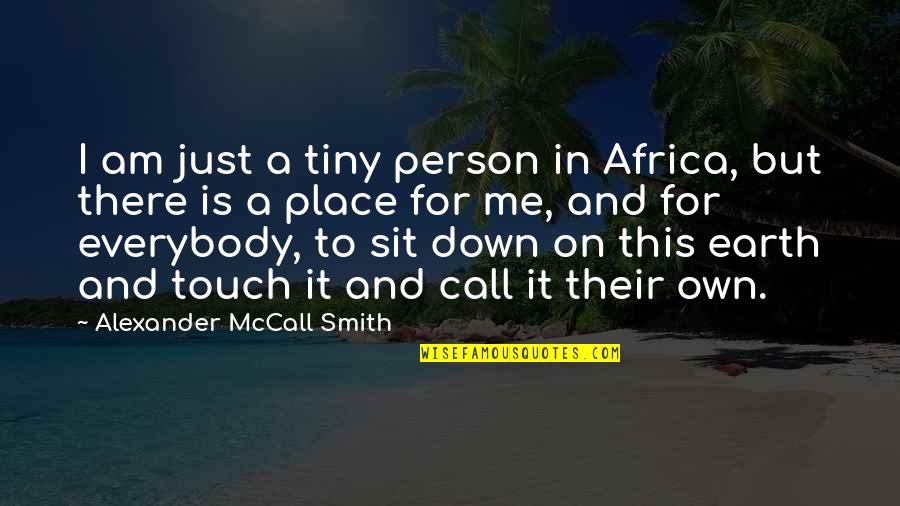 Falling For Your Boyfriend Quotes By Alexander McCall Smith: I am just a tiny person in Africa, Falling For Your Boyfriend Quotes By Alexander McCall Smith: I am just a tiny person in Africa,