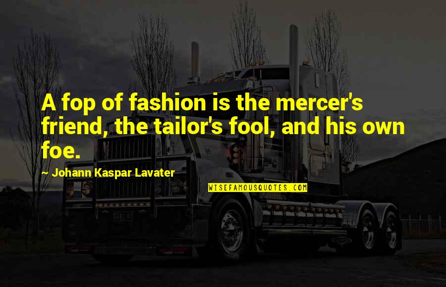 Falling For Your Boyfriend Quotes By Johann Kaspar Lavater: A fop of fashion is the mercer's friend, Falling For Your Boyfriend Quotes By Johann Kaspar Lavater: A fop of fashion is the mercer's friend,