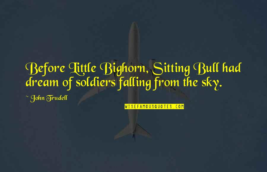 Falling From The Sky Quotes By John Trudell: Before Little Bighorn, Sitting Bull had dream of