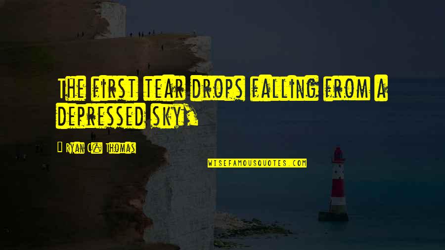 Falling From The Sky Quotes By Ryan C. Thomas: The first tear drops falling from a depressed