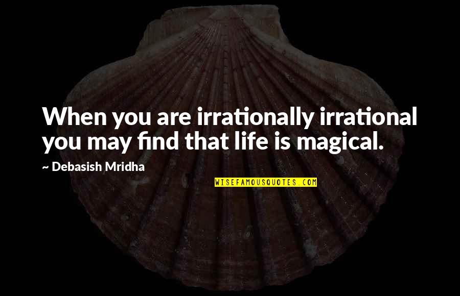 Falling Getting Back Up Quotes By Debasish Mridha: When you are irrationally irrational you may find