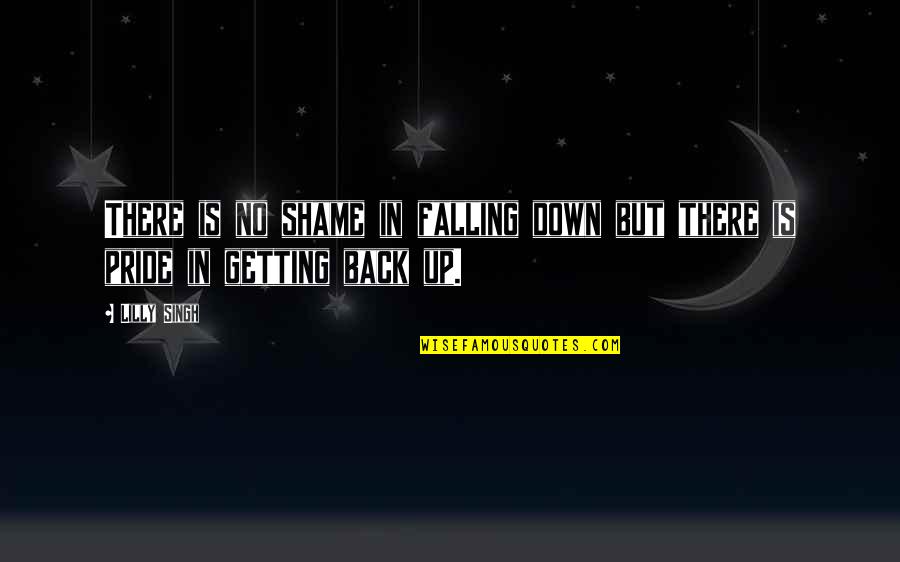 Falling Getting Back Up Quotes By Lilly Singh: There is no shame in falling down but