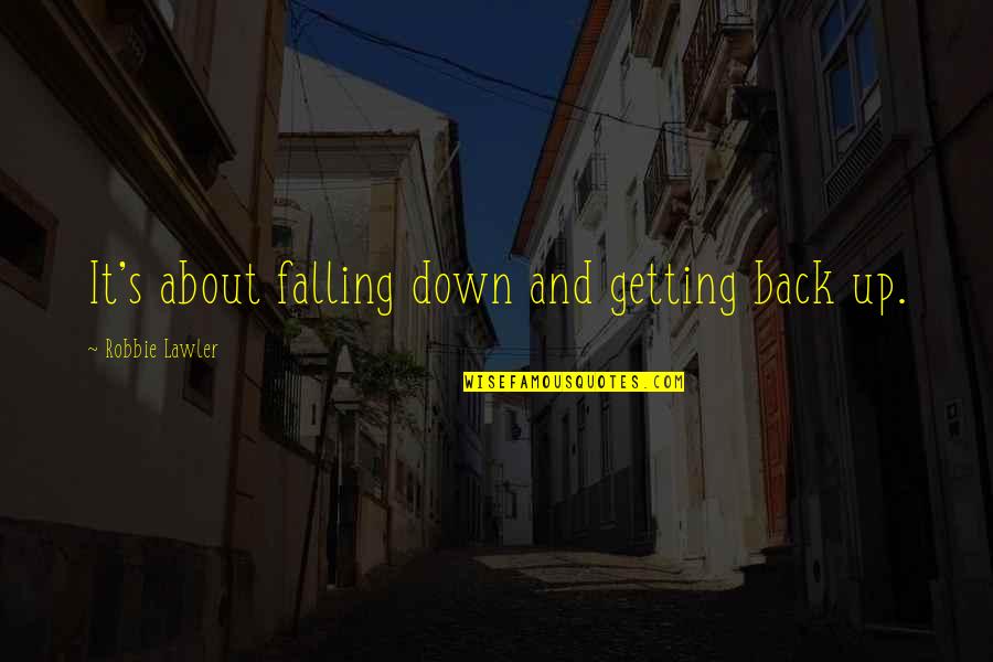 Falling Getting Back Up Quotes By Robbie Lawler: It's about falling down and getting back up.