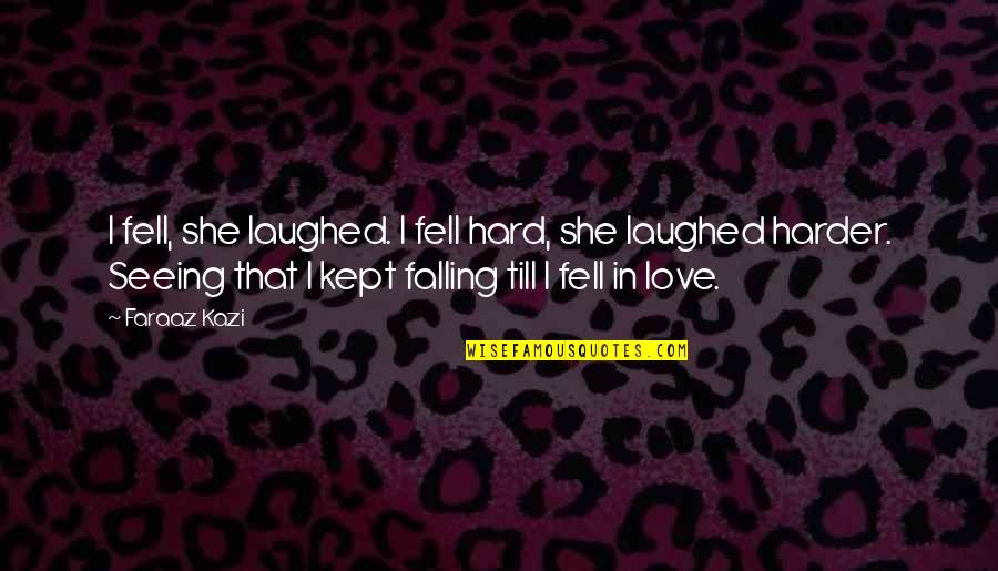 Falling Hard For U Quotes By Faraaz Kazi: I fell, she laughed. I fell hard, she