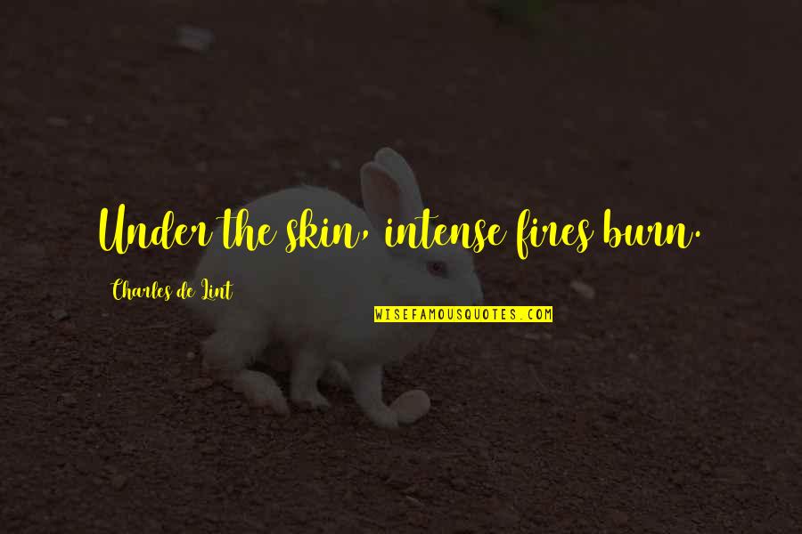 Falling Hard In Love Quotes By Charles De Lint: Under the skin, intense fires burn. Falling Hard In Love Quotes By Charles De Lint: Under the skin, intense fires burn.
