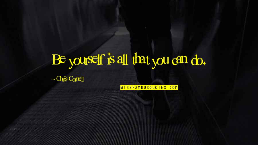 Falling Hard In Love Quotes By Chris Cornell: Be yourself is all that you can do. Falling Hard In Love Quotes By Chris Cornell: Be yourself is all that you can do.