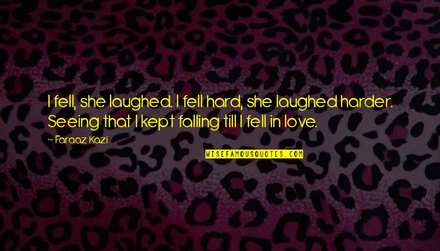 Falling Hard In Love Quotes By Faraaz Kazi: I fell, she laughed. I fell hard, she Falling Hard In Love Quotes By Faraaz Kazi: I fell, she laughed. I fell hard, she