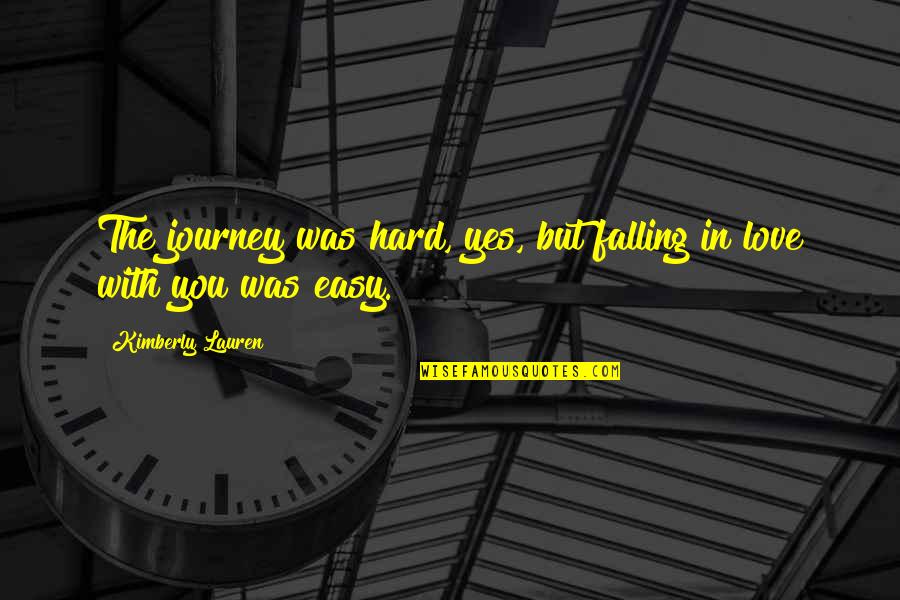 Falling Hard In Love Quotes By Kimberly Lauren: The journey was hard, yes, but falling in Falling Hard In Love Quotes By Kimberly Lauren: The journey was hard, yes, but falling in