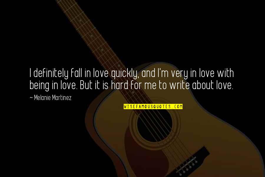 Falling Hard In Love Quotes By Melanie Martinez: I definitely fall in love quickly, and I'm Falling Hard In Love Quotes By Melanie Martinez: I definitely fall in love quickly, and I'm
