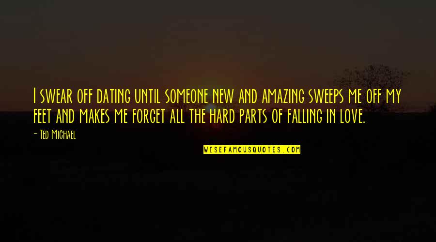 Falling Hard In Love Quotes By Ted Michael: I swear off dating until someone new and Falling Hard In Love Quotes By Ted Michael: I swear off dating until someone new and