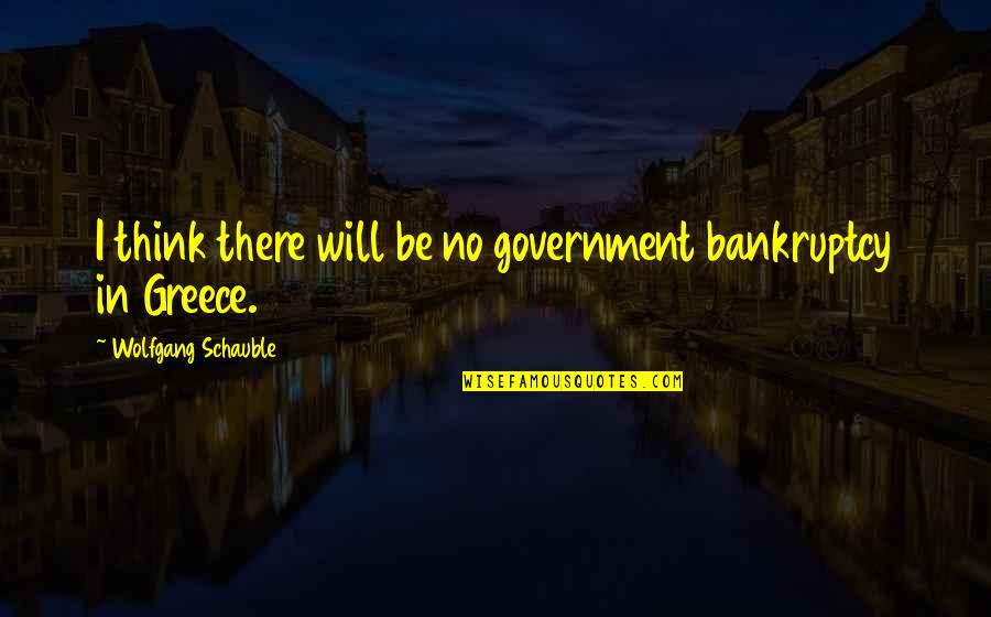 Falling Hard In Love Quotes By Wolfgang Schauble: I think there will be no government bankruptcy Falling Hard In Love Quotes By Wolfgang Schauble: I think there will be no government bankruptcy