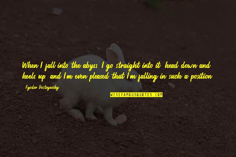 Falling Head Over Heels Quotes By Fyodor Dostoyevsky: When I fall into the abyss, I go