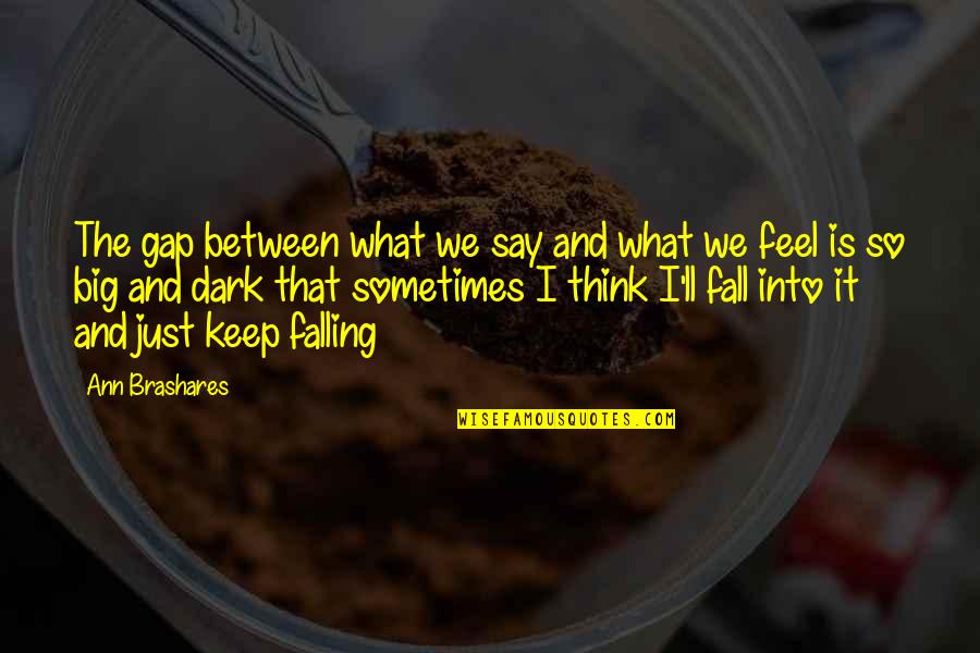 Falling In Between Quotes By Ann Brashares: The gap between what we say and what