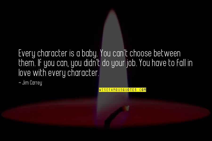 Falling In Between Quotes By Jim Carrey: Every character is a baby. You can't choose