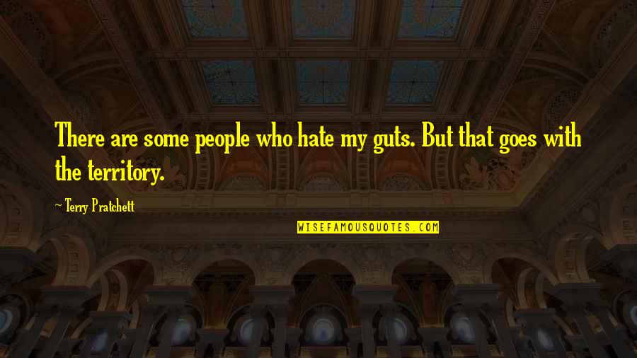 Falling In Between Quotes By Terry Pratchett: There are some people who hate my guts.