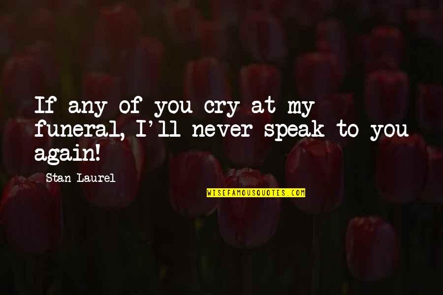 Falling In Love After Being Hurt Quotes By Stan Laurel: If any of you cry at my funeral,