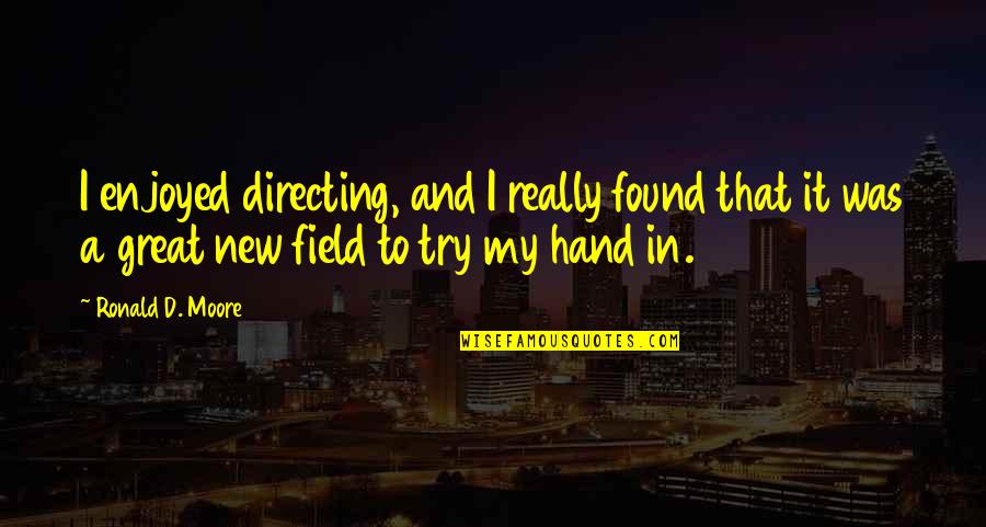 Falling In Love After Death Of Spouse Quotes By Ronald D. Moore: I enjoyed directing, and I really found that