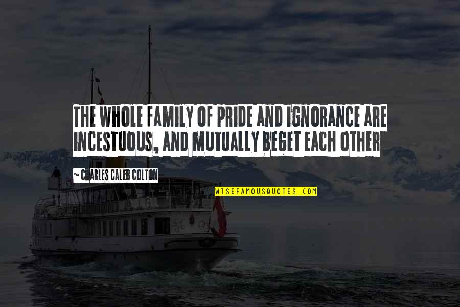 Falling In Love Again After A Heartbreak Quotes By Charles Caleb Colton: The whole family of pride and ignorance are