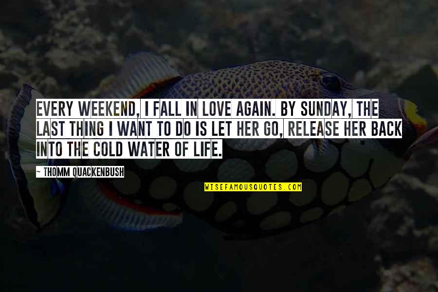 Falling In Love Again And Again Quotes By Thomm Quackenbush: Every weekend, I fall in love again. By