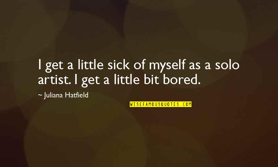 Falling In Love Again Quotes By Juliana Hatfield: I get a little sick of myself as